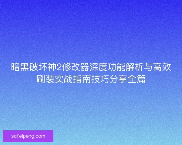 暗黑破坏神2修改器深度功能解析与高效刷装实战指南技巧分享全篇